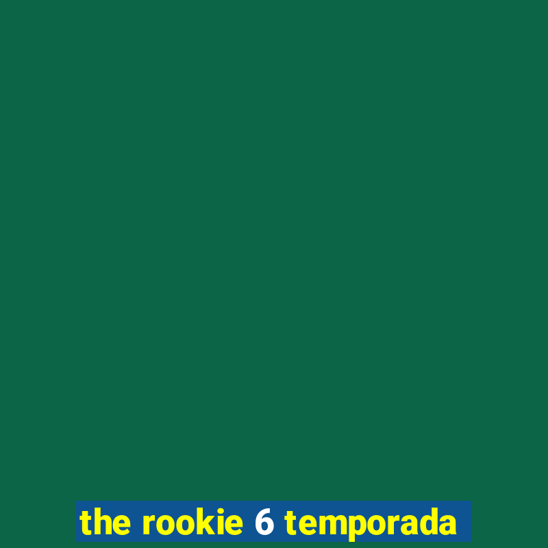 the rookie 6 temporada